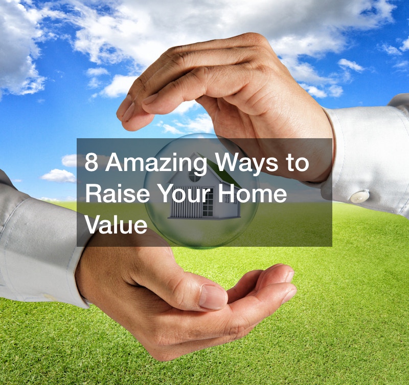 8 Amazing Ways to Raise Your Home Value