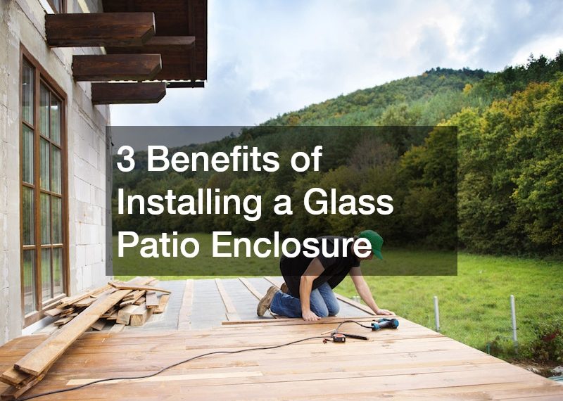 3 Benefits of Installing a Glass Patio Enclosure