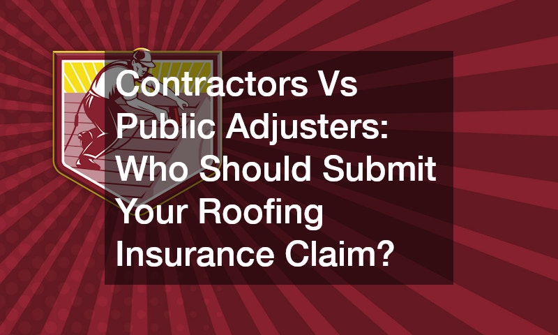 Contractors Vs Public Adjusters Who Should Submit Your Roofing Insurance Claim?