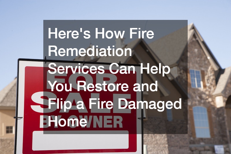 Heres How Fire Remediation Services Can Help You Restore and Flip a Fire Damaged Home