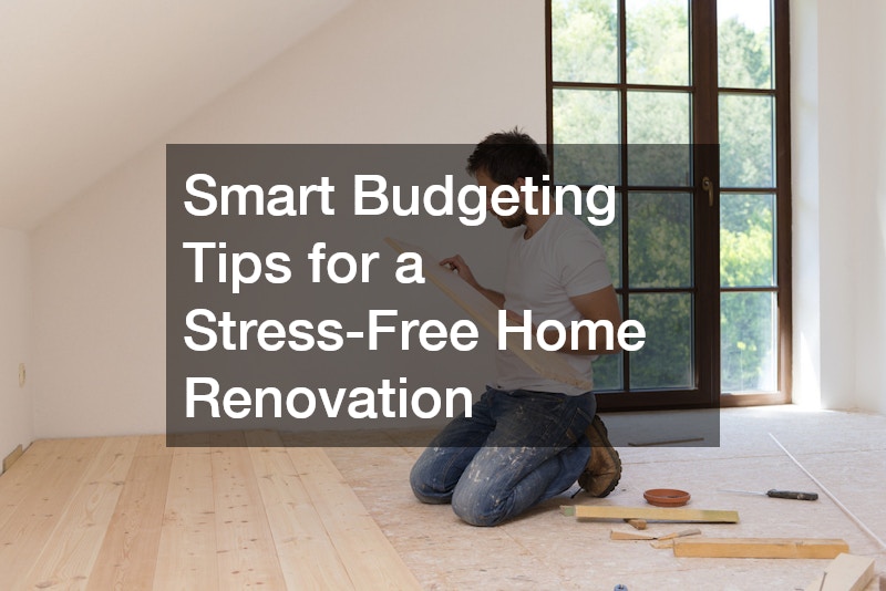Smart Budgeting Tips for a Stress-Free Home Renovation